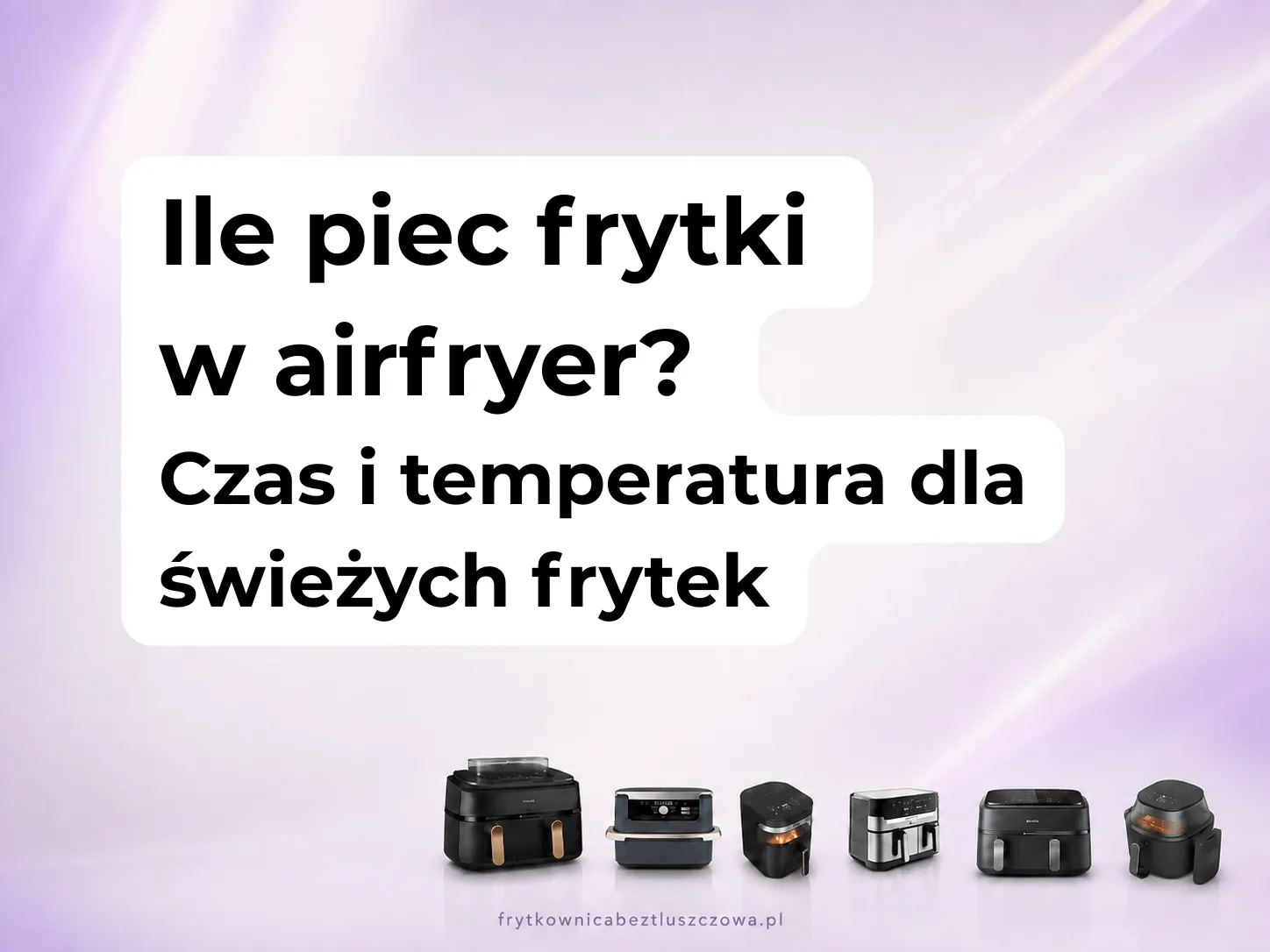 Ile piec frytki w airfryer? Czas i temperatura dla świeżych frytek