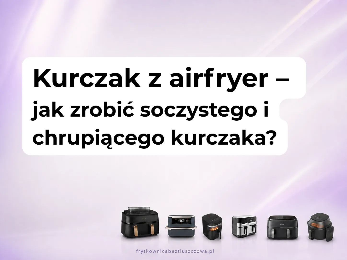 Kurczak z airfryer – jak zrobić soczystego i chrupiącego kurczaka?