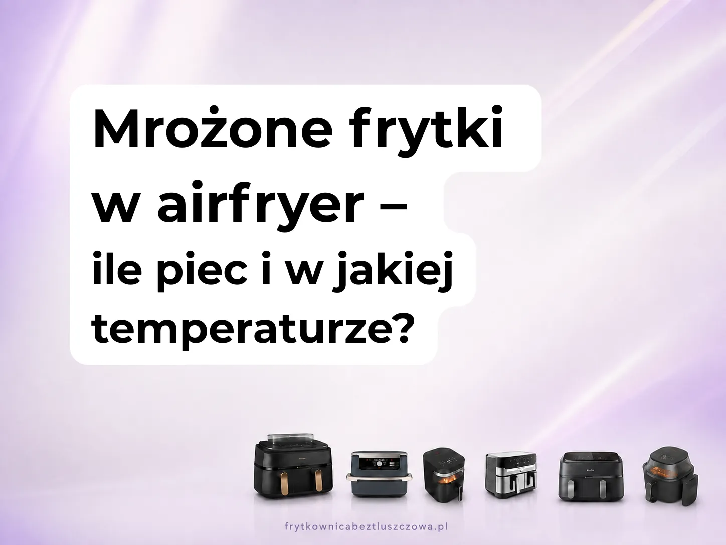 Mrożone frytki w airfryer – ile piec i w jakiej temperaturze?
